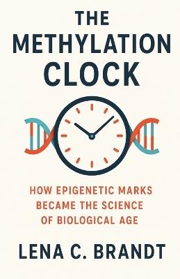 The Methylation Clock: How Epigenetic Marks Became the Science of Biological Age - Lena C Brandt - cover