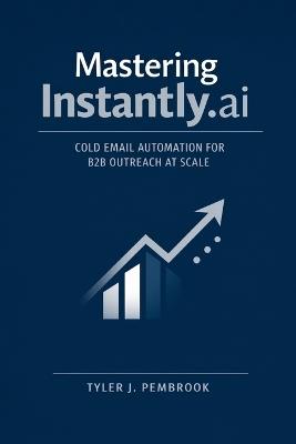 Mastering Instantly.ai: Cold Email Automation for B2B Outreach at Scale - Tyler J Pembrook - cover