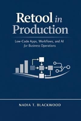 Retool in Production: Low-Code Apps, Workflows, and AI for Business Operations - Nadia T Blackwood - cover