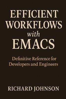 Efficient Workflows with Emacs: Definitive Reference for Developers and Engineers - Richard Johnson - cover