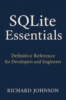 SQLite Essentials: Definitive Reference for Developers and Engineers - Richard Johnson - cover
