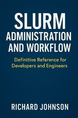 Slurm Administration and Workflow: Definitive Reference for Developers and Engineers - Richard Johnson - cover