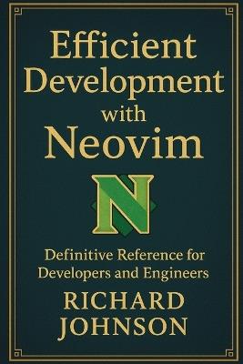 Efficient Development with Neovim: Definitive Reference for Developers and Engineers - Richard Johnson - cover