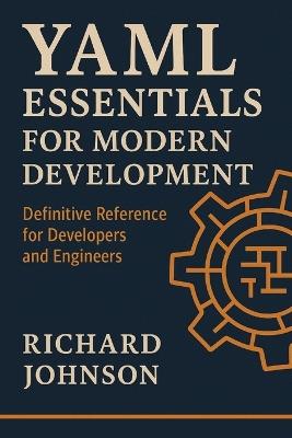 YAML Essentials for Modern Development: Definitive Reference for Developers and Engineers - Richard Johnson - cover
