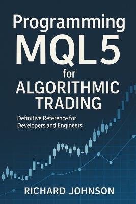Programming MQL5 for Algorithmic Trading: Definitive Reference for Developers and Engineers - Richard Johnson - cover