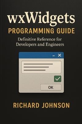 wxWidgets Programming Guide: Definitive Reference for Developers and Engineers - Richard Johnson - cover