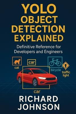 YOLO Object Detection Explained: Definitive Reference for Developers and Engineers - Richard Johnson - cover