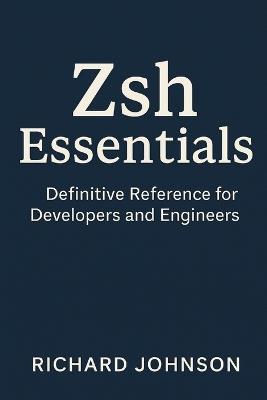 Zsh Essentials: Definitive Reference for Developers and Engineers - Richard Johnson - cover
