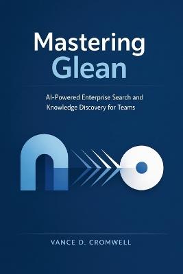Mastering Glean: AI-Powered Enterprise Search and Knowledge Discovery for Teams - Vance D Cromwell - cover