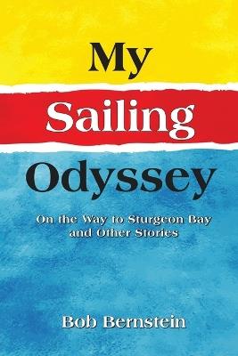 My Sailing Odyssey: On the Way to Sturgeon Bay and Other Stories - Bob Bernstein - cover
