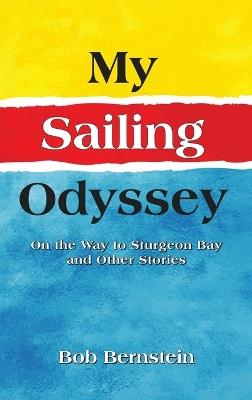 My Sailing Odyssey: On the Way to Sturgeon Bay and Other Stories - Bob Bernstein - cover
