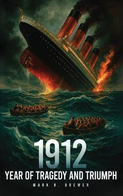 1912: Year of Tragedy and Triumph - Mark R Brewer - cover