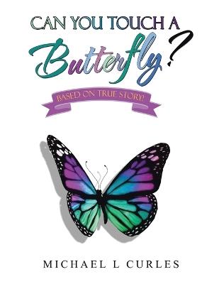 Can You Touch A Butterfly?: Based on True Story! - Michael L Curles - cover