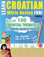 Learn Croatian While Having Fun! - For Children: Kids of All Ages - Study 100 Essential Thematics with Word Search Puzzles - Vol.1