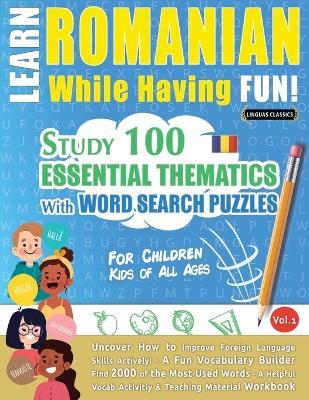 Learn Romanian While Having Fun! - For Children: Kids of All Ages - Study 100 Essential Thematics with Word Search Puzzles - Vol.1 - Linguas Classics - cover