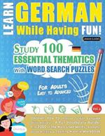 Learn German While Having Fun! - For Adults: Easy to Advanced - Study 100 Essential Thematics with Word Search Puzzles - Vol.1