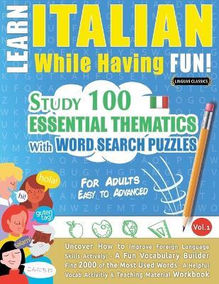 Learn Italian While Having Fun! - For Adults: Easy to Advanced - Study 100 Essential Thematics with Word Search Puzzles - Vol.1 - Linguas Classics - cover