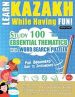 Learn Kazakh While Having Fun! - For Beginners: Easy to Intermediate - Study 100 Essential Thematics with Word Search Puzzles - Vol.1