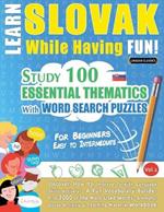 Learn Slovak While Having Fun! - For Beginners: Easy to Intermediate - Study 100 Essential Thematics with Word Search Puzzles - Vol.1