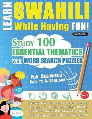 Learn Swahili While Having Fun! - For Beginners: Easy to Intermediate - Study 100 Essential Thematics with Word Search Puzzles - Vol.1 - Linguas Classics - cover