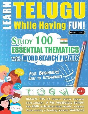 Learn Telugu While Having Fun! - For Beginners: Easy to Intermediate - Study 100 Essential Thematics with Word Search Puzzles - Vol.1 - Linguas Classics - cover