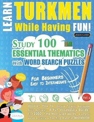 Learn Turkmen While Having Fun! - For Beginners: Easy to Intermediate - Study 100 Essential Thematics with Word Search Puzzles - Vol.1 - Linguas Classics - cover