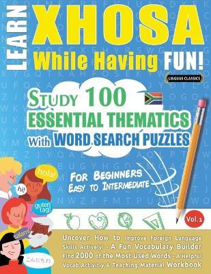 Learn Xhosa While Having Fun! - For Beginners: Easy to Intermediate - Study 100 Essential Thematics with Word Search Puzzles - Vol.1 - Linguas Classics - cover