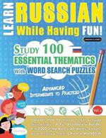Learn Russian While Having Fun! - Advanced: Intermediate to Practiced - Study 100 Essential Thematics with Word Search Puzzles - Vol.1