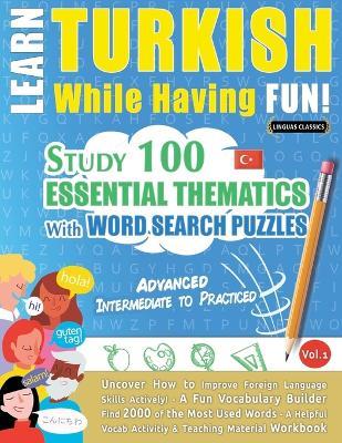 Learn Turkish While Having Fun! - Advanced: Intermediate to Practiced - Study 100 Essential Thematics with Word Search Puzzles - Vol.1 - Linguas Classics - cover