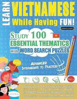 Learn Vietnamese While Having Fun! - Advanced: Intermediate to Practiced - Study 100 Essential Thematics with Word Search Puzzles - Vol.1 - Linguas Classics - cover