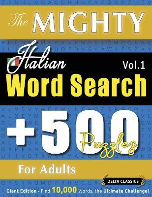 The Mighty Italian Word Search - 500 Puzzles for Adults - Delta Classics - Giant Edition - Find 10,000 Words, the Ultimate Challenge! - Delta Classics - cover