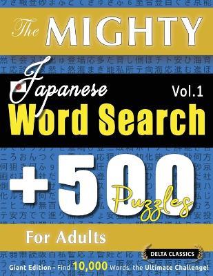 The Mighty Japanese Word Search - 500 Puzzles for Adults - Delta Classics - Giant Edition - Find 10,000 Words, the Ultimate Challenge! - Delta Classics - cover
