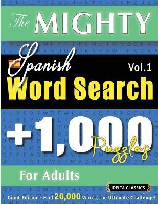 The Mighty Spanish Word Search - 1,000 Puzzles for Adults - Delta Classics - Giant Edition - Find 20,000 Words, the Ultimate Challenge! - Delta Classics - cover
