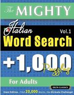 The Mighty Italian Word Search - 1,000 Puzzles for Adults - Delta Classics - Giant Edition - Find 20,000 Words, the Ultimate Challenge!