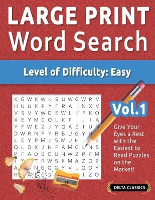 Large Print Word Search - Level of Difficulty: Easy - Vol.1 - Delta Classics - Give Your Eyes a Rest with the Easiest to Read Puzzles on the Market! - Delta Classics - cover