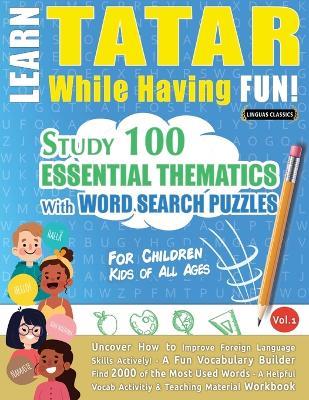 Learn Tatar While Having Fun! - For Children: Kids of All Ages - Study 100 Essential Thematics with Word Search Puzzles - Vol.1 - Linguas Classics - cover