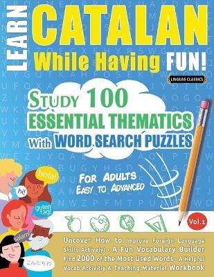 Learn Catalan While Having Fun! - For Adults: Easy to Advanced - Study 100 Essential Thematics with Word Search Puzzles - Vol.1 - Linguas Classics - cover