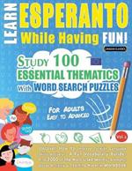 Learn Esperanto While Having Fun! - For Adults: Easy to Advanced - Study 100 Essential Thematics with Word Search Puzzles - Vol.1