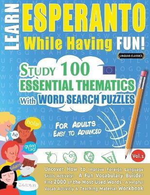 Learn Esperanto While Having Fun! - For Adults: Easy to Advanced - Study 100 Essential Thematics with Word Search Puzzles - Vol.1 - Linguas Classics - cover