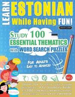 Learn Estonian While Having Fun! - For Adults: Easy to Advanced - Study 100 Essential Thematics with Word Search Puzzles - Vol.1