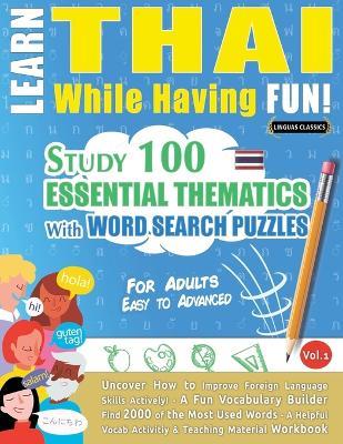 Learn Thai While Having Fun! - For Adults: Easy to Advanced - Study 100 Essential Thematics with Word Search Puzzles - Vol.1 - Linguas Classics - cover