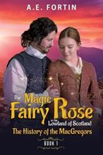 The Magic Fairy Rose in the Lowland of Scotland Book 1: The history of the MacGregors