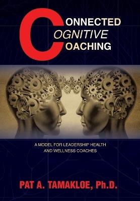 Connected Cognitive Coaching: A Model for Leadership Health and Wellness Coaches - Pat A Tamakloe - cover
