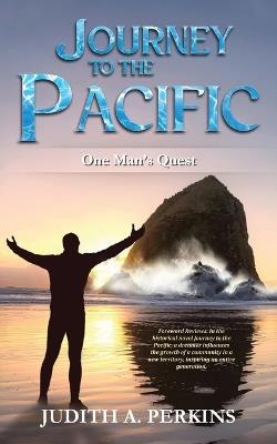 Journey to the Pacific: One Man's Quest - Judith A Perkins - cover