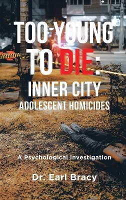 Too Young to Die: Inner City Adolescent Homicides - Earl Bracy - cover