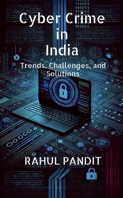 Cyber Crime in India: Trends, Challenges, and Solutions - Rahul Pandit - cover