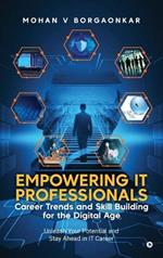 Empowering IT Professionals - Career Trends and Skill Building for the Digital Age: Unleash Your Potential and Stay Ahead in IT Career