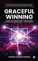 Graceful Winning: 11 Days to Unstoppable Success, Money, Health, Relationships and Abundance - Win Seamlessly