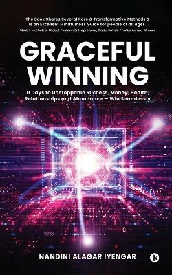Graceful Winning: 11 Days to Unstoppable Success, Money, Health, Relationships and Abundance - Win Seamlessly - Nandini Alagar Iyengar - cover