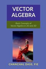 Vector Algebra: Basic Concepts of Vector Algebra in 2D and 3D